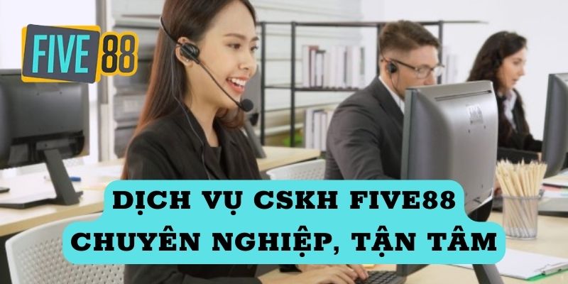 CSKH Five88 chất lượng hàng đầu làm nên thương hiệu