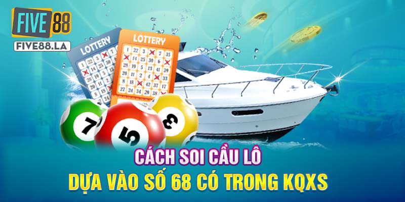 Cách soi cầu lô dựa vào số 68 có trong KQXS 