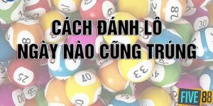 Five88 giới thiệu những cách đánh lô ngày nào cũng trúng