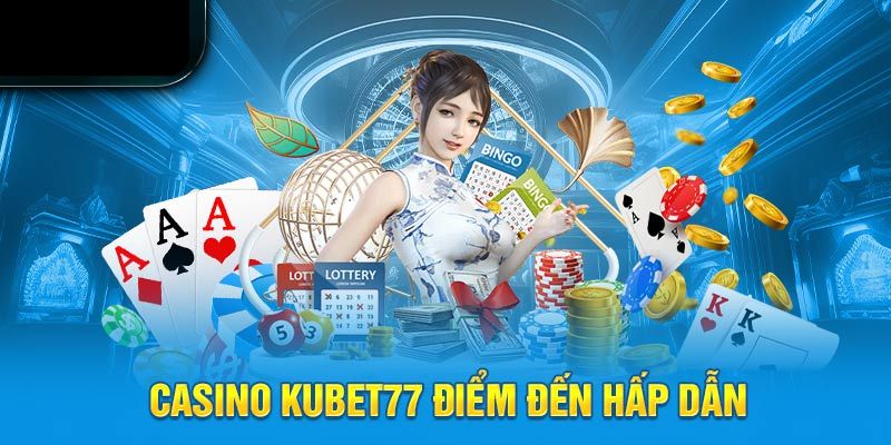 Đánh giá sân chơi casino tại Kubet77